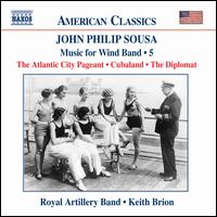 John Philip Sousa: Music for Wind Band, Vol. 5 - Royal Artillery Band; Keith Brion (conductor)