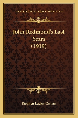 John Redmond's Last Years (1919) - Gwynn, Stephen Lucius