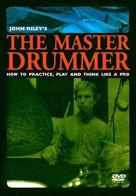John Riley's the Master Drummer: How to Practice, Play, and Think Like a Pro, DVD - Riley, John (Composer)