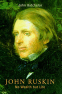 John Ruskin: No Wealth But Life - Batchelor, John