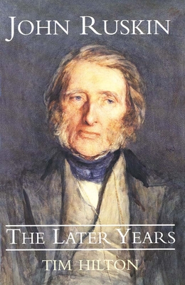 John Ruskin: The Later Years Volume 2 - Hilton, Tim, Mr.