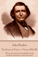 John Ruskin - The Stones of Venice - Volume III (of III): "The purest and most thoughtful minds are those which love colour the most."