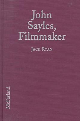 John Sayles, Filmmaker: A Critical Study of the Independent Writer-Director: With a Filmography and a Bibliography - Ryan, Jack