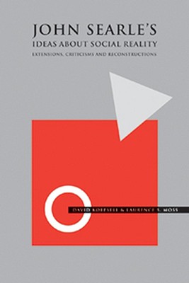 John Searle's Ideas About Social Reality: Extensions, Criticisms, and Reconstructions - Koepsell, David (Editor), and Moss, Laurence S. (Editor)