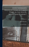 John Sherman's Recollections of Forty Years in the House, Senate and Cabinet: An Autobiography; Volume 01