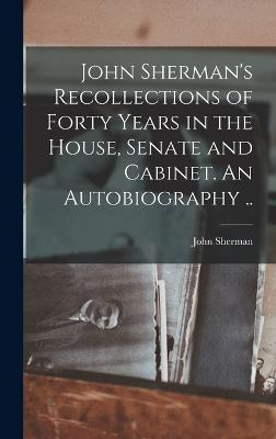 John Sherman's Recollections of Forty Years in the House, Senate and Cabinet. An Autobiography .. - Sherman, John 1823-1900 [From Old C (Creator)