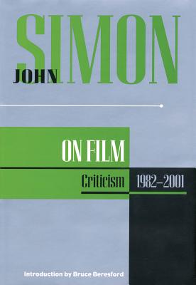 John Simon on Film: Criticism 1982-2001 - Simon, John, Sir