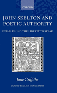 John Skelton and Poetic Authority: Defining the Liberty to Speak