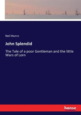 John Splendid: The Tale of a poor Gentleman and the little Wars of Lorn - Munro, Neil