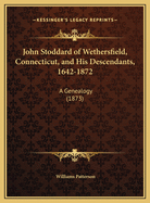 John Stoddard of Wethersfield, Connecticut, and His Descendants, 1642-1872: A Genealogy (1873)