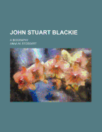 John Stuart Blackie: A Biography