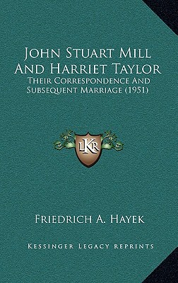 John Stuart Mill And Harriet Taylor: Their Correspondence And Subsequent Marriage (1951) - Hayek, Friedrich A