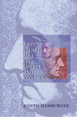 John Stuart Mill on Liberty and Control - Hamburger, Joseph