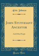 John Stuyvesant Ancestor: And Other People (Classic Reprint)