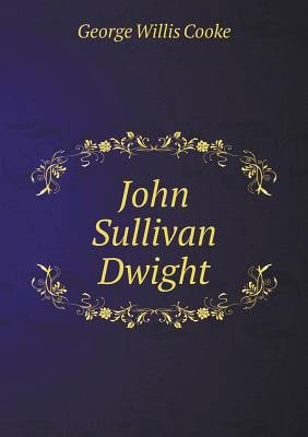 John Sullivan Dwight - Cooke, George Willis
