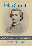 John Surratt: Rebel, Lincoln Conspirator, Fugitive