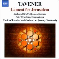 John Tavener: Lament for Jerusalem - Angharad Gruffydd Jones (soprano); Peter Crawford (counter tenor); Choir of London (choir, chorus); Jeremy Summerly (conductor)