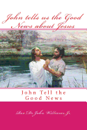 John Tells Us the Good News about Jesus: John Tell the Good News