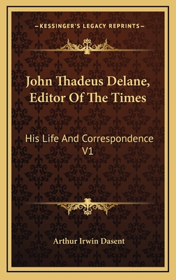 John Thadeus Delane, Editor of the Times: His Life and Correspondence V1 - Dasent, Arthur Irwin