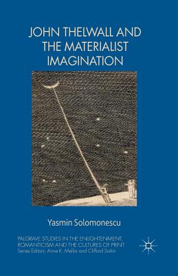 John Thelwall and the Materialist Imagination - Solomonescu, Yasmin