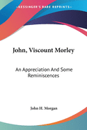 John, Viscount Morley: An Appreciation And Some Reminiscences