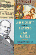 John W. Garrett and the Baltimore and Ohio Railroad