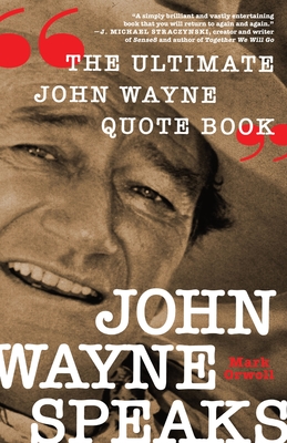 John Wayne Speaks: The Ultimate John Wayne Quote Book - Orwoll, Mark