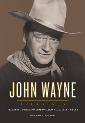 John Wayne Treasures: Featuring a Collection of Memorabilia from the Life of the Duke - Welky, David, PH.D., and Roberts, Randy