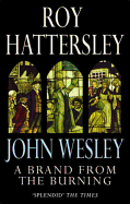 John Wesley: A Brand From The Burning: The Life of John Wesley