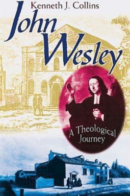 John Wesley: A Theological Journey - Collins, Kenneth J, Ph.D.