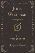John Williams: The Shipbuilder (Classic Reprint)