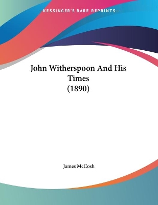 John Witherspoon And His Times (1890) - McCosh, James