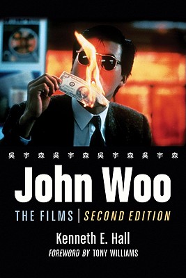 John Woo: The Films, 2d ed. - Hall, Kenneth E