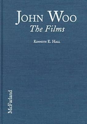 John Woo: The Films - Hall, Kenneth E