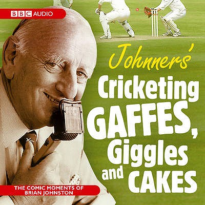Johnners Cricketing Gaffes, Giggles And Cakes - Johnston, Barry (Read by), and Johnston, Brian (Read by), and Guests (Read by)