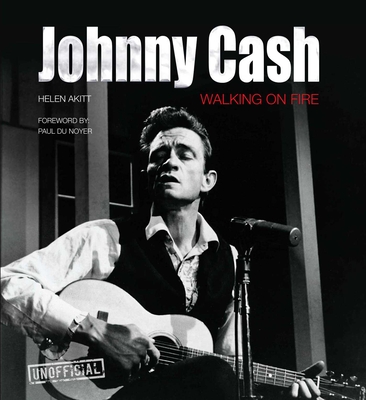 Johnny Cash: Walking on Fire - Akitt, Helen, and Noyer, Paul du (Foreword by)