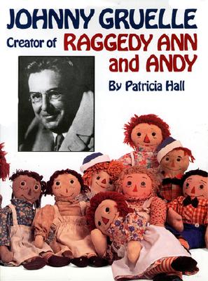 Johnny Gruelle, Creator of Raggedy Ann and Andy - Hall, Patricia, and Gruelle, Kim (Foreword by), and Keating, Joni (Foreword by)