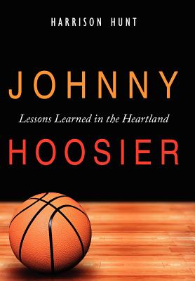 Johnny Hoosier: Lessons Learned in the Heartland - Hunt, Harrison