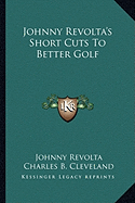 Johnny Revolta's Short Cuts To Better Golf