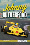 Johnny Rutherford: The Story of an Indy Champ