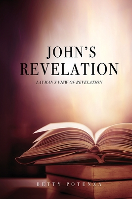 John's Revelation: Layman's View of Revelation - Potenza, Betty