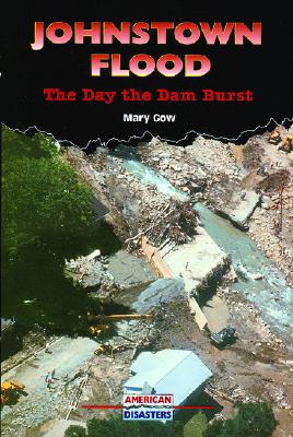 Johnstown Flood: The Day the Dam Burst - Gow, Mary