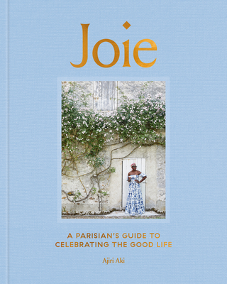 Joie: A Parisian's Guide to Celebrating the Good Life - Aki, Ajiri
