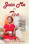 Join Me For Tea: A Special Brew: 1 Tsp of Transparency, 9 Slices of Wisdom & 1 Tsp of Courage