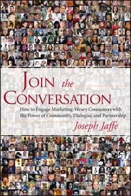 Join the Conversation: How to Engage Marketing-Weary Consumers with the Power of Community, Dialogue, and Partnership - Jaffe, Joseph