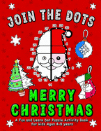 Join the DOTS - Merry Christmas: Connect from One Dot to the Next Dot- A Fun and learn Dot Puzzle activity and coloring book for kids ages 4-8 (count to 10, 25, 40+ level) Makes a perfect Secret Santa Gift for children.