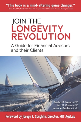 Join the Longevity Revolution: A Guide for Financial Advisors and their Clients - Comer, John M, and Gambone, James V, and Jenson, Jill D (Editor)