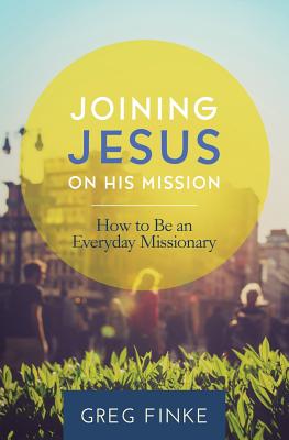 Joining Jesus on His Mission: How to Be an Everyday Missionary - Finke, Greg
