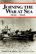 Joining the War at Sea 1939 - 1945 - Dailey, Franklyn E, Jr.