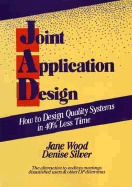 Joint Application Design: How to Design Quality Systems in 40% Less Time